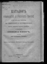 Россия. Министерство народного просвещения. Каталог руководств и учебных пособий, которые могут быть употребляемы в гимназиях и прогимназиях ведомства Министерства народного просвещения. - СПб., 1884.