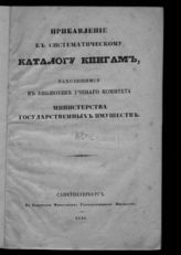 Россия. Министерство государственных имуществ. Ученый комитет. Библиотека. Прибавление к Систематическому каталогу книгам, находящимся в Библиотеке Ученого комитета Министерства государственных имуществ. - СПб., 1844.
