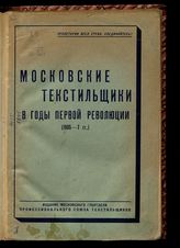 Московские текстильщики в годы первой революции (1905-7 гг.) : [сборник]. - М., [192-].