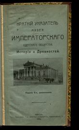 Одесское общество истории и древностей. Музей. Краткий указатель Музея Императорского Одесского общества истории и древностей. - Одесса, 1916.