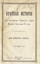 Егин. Краткая история 3-го Гренадерского Перновского короля Фридриха Вильгельма IV полка : для нижних чинов. - М., 1889.