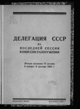 СССР. Делегация на VI сессии Подготовительной комиссии по разоружению. Делегация СССР на Последней сессии Комиссии разоружения (вторая половина VI сессии), 6 ноября - 9 декабря 1930 г. : [материалы]. - М., 1930.