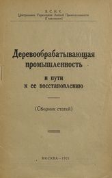 Деревообрабатывающая промышленность и пути к ее восстановлению : (сборник статей). - М., 1921.
