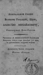 Львов П. Ю. Похвальное слово великому государю, царю, Алексею Михайловичу, самодержцу всея России : читанное в Императорской Российской академии 1806-го года декабря 7-го дня, и удостоенное золотой медали. - СПб., [1811].