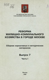 Реформа жилищно-коммунального хозяйства в городе Москве. Вып. 7. Ч. 1 : сборник нормативных и методических материалов, 1999.