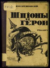 Брешко-Брешковский Н. Н. Шпионы и герои : роман. - Пг. ; М., 1915.