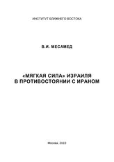 Месамед В. И. "Мягкая сила" Израиля в противостоянии с Ираном. - М., 2019.