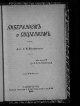 Василевский Л. М. Либерализм и социализм. - СПб., 1907. - (Политическая, историческая и популярно-научная "Библиотека для саморазвития" ; вып. 12. Политическая библиотека ; вып. 4). 