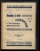 Ижевск в огне гражданской войны, 1917-18 годы : из истории революционного движения Ижевских рабочих. - Ижевски, 1927.