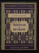 Богдасаров А. С. От Февраля к Октябрю. Вып. 1 - М., 1927. - (Художественно-литературная и историко-политическая библиотечка газеты "Гудок" ; № 40).