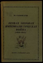 Гаврилов М. Первая мировая империалистическая война (1914-1918) : научно-популярный очерк. - Куйбышев, 1939.