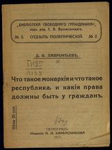 Лаврентьев Д. К. Что такое монархия и что такое республика, и какие права должны быть у граждан. - Пг., 1917. - (Б-ка свобод. гражданина. Отд. полит. ; № 2).