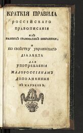 Переверзев И. А. Краткие правила российского правописания из разных грамматик выбранные, и по свойству украинского диалекта для употребления малороссиянам дополненные в Харькове. – М., 1782.