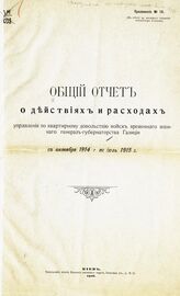 Приложение № 16 : Общий отчет о действиях и расходах Управления по квартирному довольствию войск временного военного генерал-губернаторства Галиции с октября 1914 г. по июль 1915 г. – 1916.