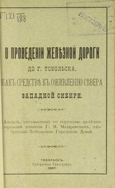 Маляревский Г. Я. О проведении железной дороги до г. Тобольска как средстве к оживлению севера Западной Сибири. – Тобольск, 1907.