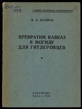 Багиров М. Д. Превратим Кавказ в могилу для гитлеровцев. – Баку, 1942.