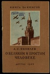 Яковлев А. С. О великом и простом человеке : [И. В. Сталине]. – М., Л.: Детгиз, 1945. – (Книга за книгой).