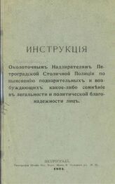 Инструкция околоточным надзирателям Петроградской столичной полиции по выяснению подозрительных и возбуждающих какое-либо сомнение в легальности и политической благонадежности лиц. – СПб., 1914.